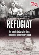 Couverture du livre « Réfugiat ; un gamin de Lorraine dans l'expulsion de novembre 1940 » de Jean-Marie Frichement aux éditions Persee