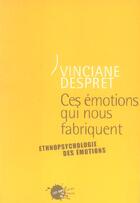 Couverture du livre « Ces emotions qui nous fabriquent. ethnopsychologie des emotions » de Vinciane Despret aux éditions Empecheurs De Penser En Rond