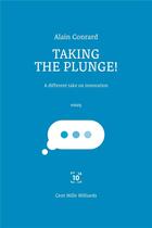 Couverture du livre « Taking the plunge! ; a different take on innovation » de Alain Conrard aux éditions Cent Mille Milliards