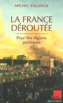 Couverture du livre « La france deroutee ; pour des regions politiques » de Michel Vauzelle aux éditions Editions De L'aube