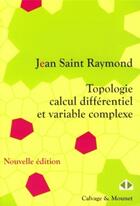 Couverture du livre « Topologie, calcul differentiel et variable complexe » de Jean Saint Raymond aux éditions Calvage Mounet