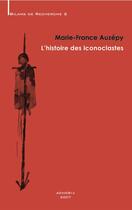 Couverture du livre « L'histoire des iconoclastes » de Marie-France Auzepy aux éditions Achcbyz