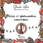 Couverture du livre « Délires et gourmandises carnivores » de Claude Jabes aux éditions Tarma