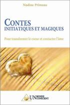 Couverture du livre « Contes initiatiques et magiques ; pour transformer le coeur et contacter l'âme » de Nadine Primeau aux éditions Un Monde Conscient