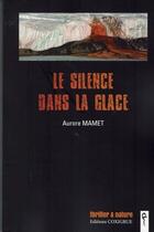 Couverture du livre « Le silence dans la glace » de Aurore Mamet aux éditions Coxigrue