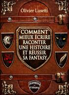 Couverture du livre « Comment mieux écrire, raconter une histoire et réussir sa fantasy » de Olivier Lusetti aux éditions Fantasy Editions