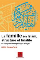 Couverture du livre « La famille en islam, structure et finalité ; ou comprendre et protéger le foyer » de Hani Ramadan aux éditions Al Qalam