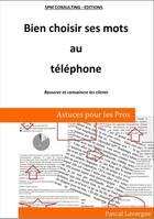 Couverture du livre « Bien choisir ses mots au téléphone ; rassurer et convaincre les clients » de Pascal Lavergne aux éditions 5pm Consulting