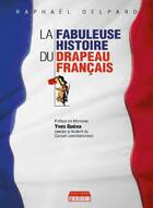 Couverture du livre « La fabuleuse histoire du drapeau français » de Raphael Delpard aux éditions Marie B