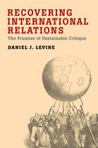 Couverture du livre « Recovering International Relations: The Promise of Sustainable Critiqu » de Daniel Levine aux éditions Oxford University Press Usa