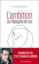 Couverture du livre « L'ambition ou l'épopée de soi » de Vincent Cespedes aux éditions Flammarion