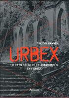 Couverture du livre « Urbex ; 50 lieux secrets et abandonnés en France » de Timothy Hannem aux éditions Arthaud
