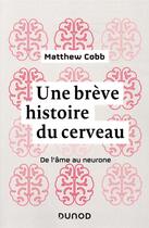 Couverture du livre « Une brève histoire du cerveau ; de l'âme au neurone » de Matthew Cobb aux éditions Dunod