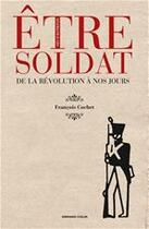 Couverture du livre « Être soldat ; de la Révolution à nos jours » de Francois Cochet aux éditions Armand Colin