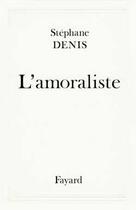 Couverture du livre « L'Amoraliste » de Stephane Denis aux éditions Fayard