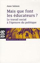 Couverture du livre « Mais que font les éducateurs ? le travail social à l'épreuve » de Anne Salmon aux éditions Desclee De Brouwer