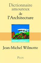 Couverture du livre « Dictionnaire amoureux ; de l'architecture » de Jean-Michel Wilmotte aux éditions Plon