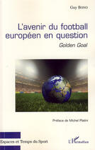 Couverture du livre « L'avenir du football européen en question ; golden goal » de Guy Bono aux éditions L'harmattan