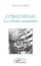 Couverture du livre « Congo belge ; la colonie assassinée » de André-Bernard Ergo aux éditions Editions L'harmattan