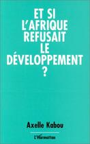 Couverture du livre « Et si l'Afrique refusait le développement ? » de Axelle Kabou aux éditions Editions L'harmattan