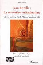 Couverture du livre « Jean Borella : la révolution métaphysique » de Bruno Bérard aux éditions L'harmattan