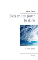 Couverture du livre « Des mots pour le dire t.1 ; chroniques » de Michel Théron aux éditions Books On Demand