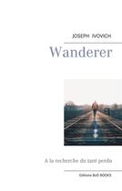 Couverture du livre « Wanderer ; à la recherche du tant perdu » de Joseph Ivovich aux éditions Books On Demand