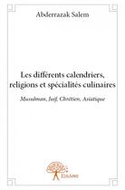 Couverture du livre « Les differents calendriers, religions et spécialités culinaires ; Musulman, Juif, Chrétien, Asiatique » de Abderrazak Salem aux éditions Edilivre