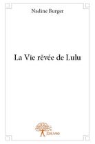 Couverture du livre « La vie revee de lulu » de Nadine Burger aux éditions Edilivre