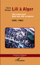 Couverture du livre « Lili à Alger ; une jeune prof dans une ville en guerre (1961-1962) » de Charly Rudigoz aux éditions Editions L'harmattan