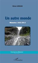 Couverture du livre « Un autre monde ; mémoires 1933-2013 » de Michel Armand aux éditions L'harmattan