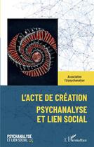 Couverture du livre « L'acte de création : psychanalyse et lien social » de  aux éditions L'harmattan