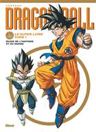 Couverture du livre « Dragon Ball : le super livre Tome 1 : l'histoire et l'univers » de Akira Toriyama aux éditions Glenat
