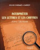 Couverture du livre « Interpréter les lettres et les chiffres dans l'écriture » de Sylvie Chermet-Carroy aux éditions Exergue