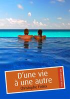 Couverture du livre « D'une vie à une autre » de Christophe Fotsix aux éditions Textes Gais