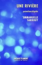 Couverture du livre « Une rivière : poèmélancoliquide » de Emmanuelle Sarrouy aux éditions Jacques Flament