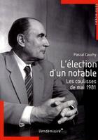Couverture du livre « L'élection d'un notable ; les coulisses de mai 1981 » de Pascal Cauchy aux éditions Vendemiaire