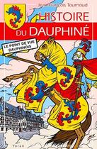 Couverture du livre « Histoire du Dauphiné ; le point de vue dauphinois » de Jean-Francois Tournoud aux éditions Yoran Embanner