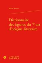 Couverture du livre « Dictionnaire des figures du 7e art d'origine littéraire » de Michel Serceau aux éditions Classiques Garnier