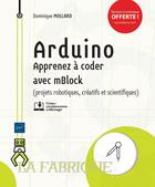 Couverture du livre « Arduino ; apprenez à coder avec mBlock (projets robotiques, créatifs et scientifiques) » de Dominique Mollard aux éditions Eni