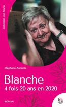 Couverture du livre « Blanche, 4 fois 20 ans en 2020 » de Stéphane Aucante aux éditions Bougainvillier