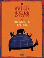 Couverture du livre « Mille ans de contes du monde entier » de Albena Ivanovitch-Lair et Annie Caldirac aux éditions Milan