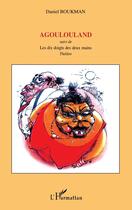 Couverture du livre « Agoulouland : Suivi de Les dix doigts des deux mains » de Daniel Boukman aux éditions L'harmattan