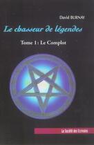 Couverture du livre « Le Chasseur De Legendes, Le Complot Tome 1 » de David Burnay aux éditions Societe Des Ecrivains