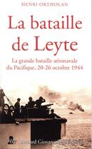 Couverture du livre « La bataille de Leyte ; la grande bataille aéronavale du Pacifique, 20-26 octobre 1944 » de Ortholan Henri aux éditions Giovanangeli Artilleur