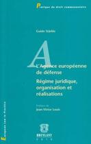 Couverture du livre « L'agence européenne de défense ; régime juridique, organisation et réalisations » de Guido Starkle aux éditions Bruylant