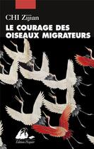 Couverture du livre « Le courage des oiseaux migrateurs » de Zijian Chi aux éditions Picquier