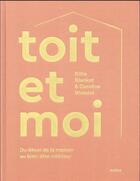 Couverture du livre « Toit et moi : du décor de la maison au bien-être intérieur » de Billie Blanket et Caroline Watelet aux éditions Chene