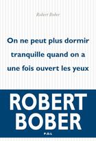 Couverture du livre « On ne peut plus dormir tranquille quand on a une fois ouvert les yeux » de Robert Bober aux éditions P.o.l