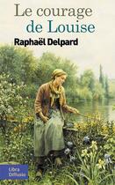 Couverture du livre « Le courage de Louise » de Raphael Delpard aux éditions Libra Diffusio